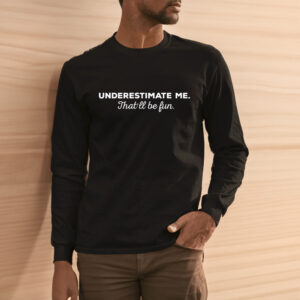 Underestimate Me Thatll Be Fun Shirt