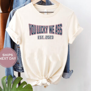 You Lucky We Ass est 2023 Shirt