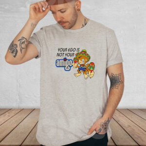 Your Ego Is Not Your Amigo Shirt