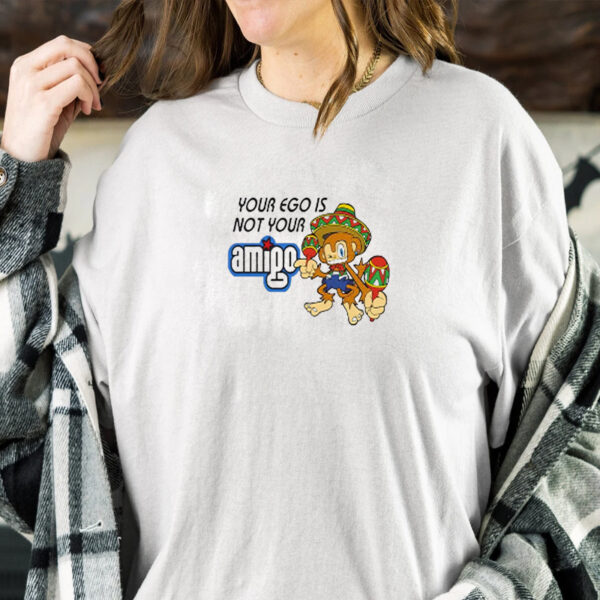 Your Ego Is Not Your Amigo Shirts