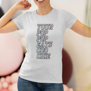 Your Pop Pop Eats Coo Chie Shirt