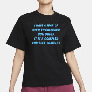 I Have A Fear Of Over Engineered Buildings It Is A Complex Complex Complex T-Shirt3