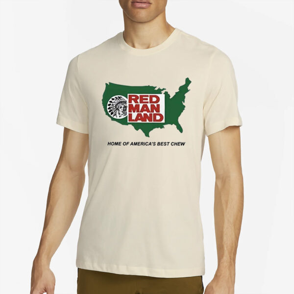 Red Man Land Home Of America’s Best Chew T-Shirt2