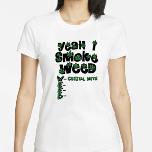 Teenhearts Yeah I Smoke Weed Crystal Meth T-Shirt