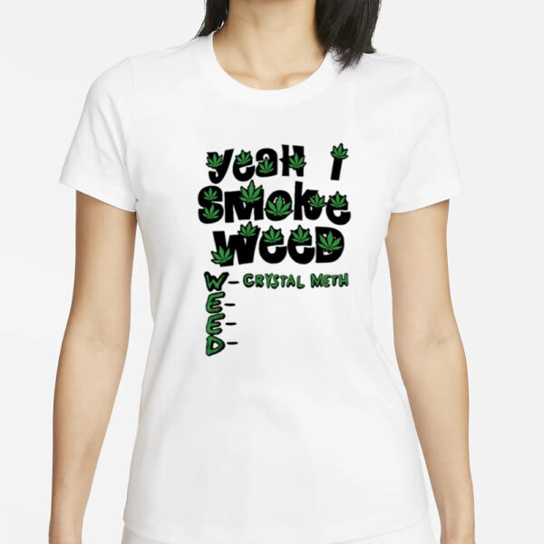 Teenhearts Yeah I Smoke Weed Crystal Meth T-Shirt