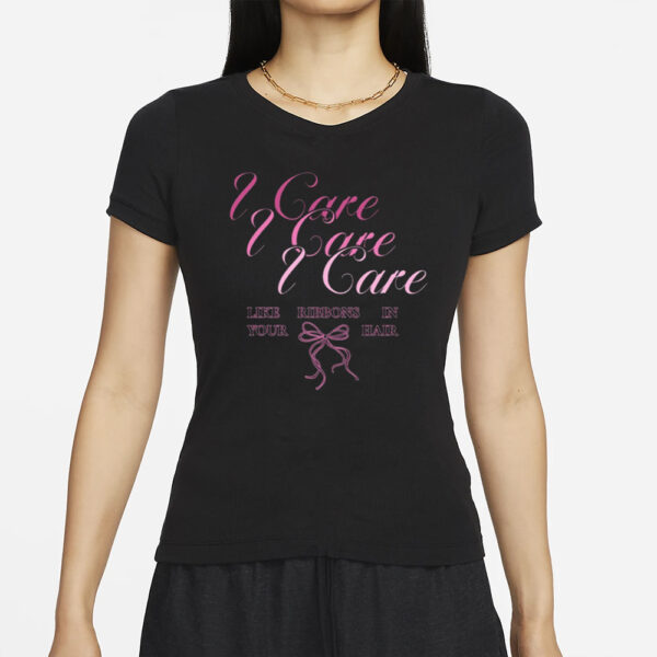 The Lacy I Care Like Ribbons In Your Hair T-Shirt