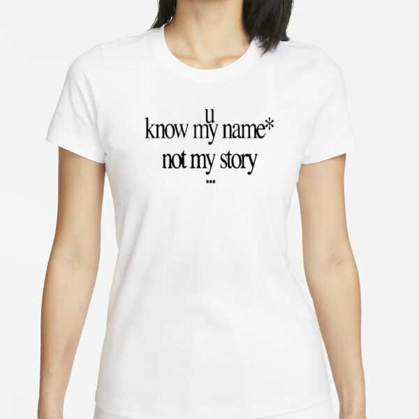 U know my nam not my story T-Shirt