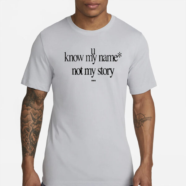 U know my nam not my story T-Shirts