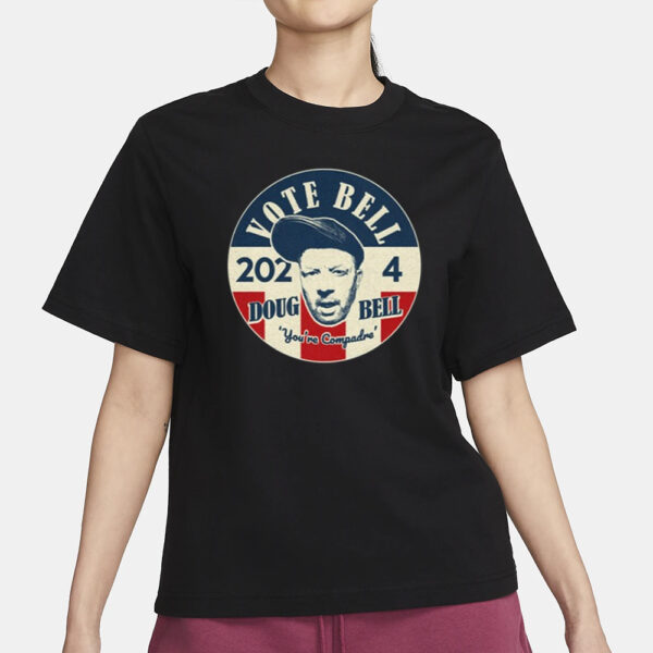 Vote For Bell 2024 Doug Bell You're Compadre T-Shirt1