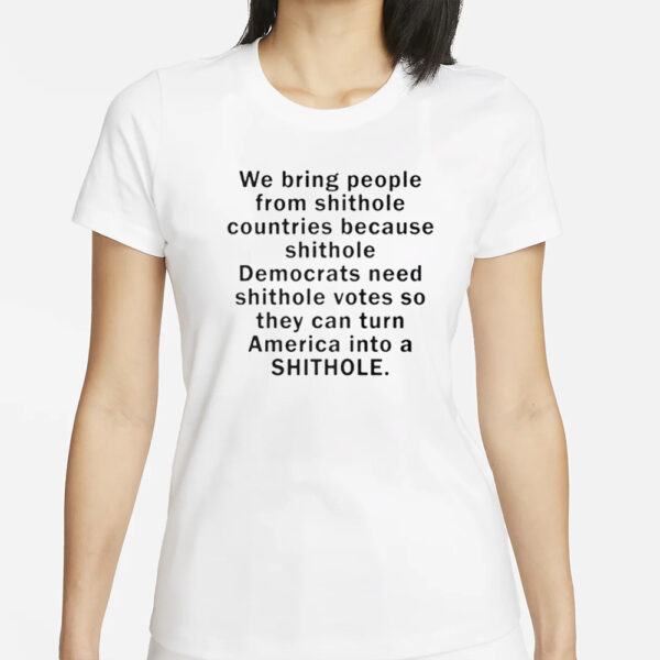 We Bring People From Shithole Countries Because Shithole T-Shirt