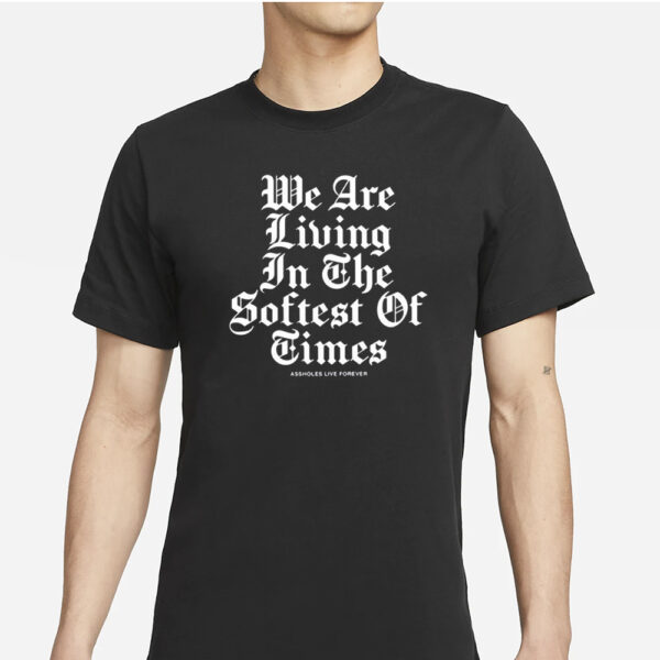 We Are Living In The Softest Of Times T-Shirt