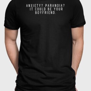 Anxiety Paranoia It Could Be Your Boyfriend Shirt