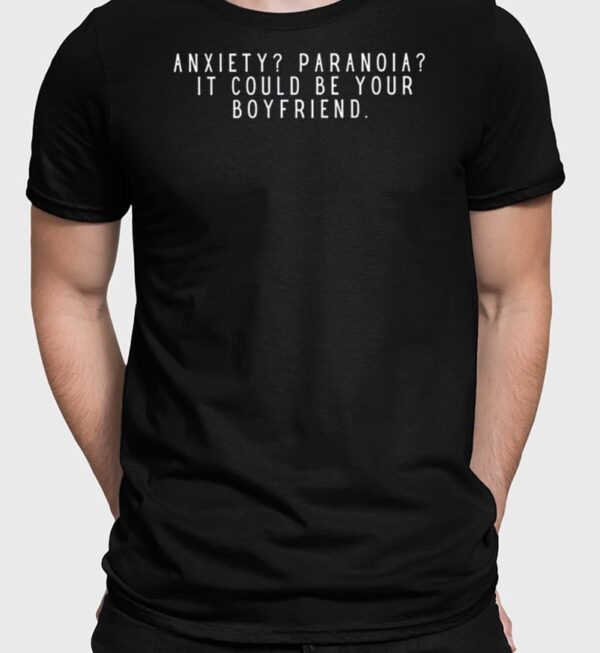 Anxiety Paranoia It Could Be Your Boyfriend Shirt