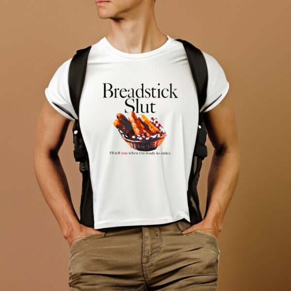 Breadstick Slut I’ll Tell You When I’m Ready To Order T-Shirt1