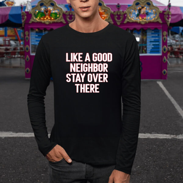 Brian Rago Like A Good Neighor Stay Over There T-Shirt5