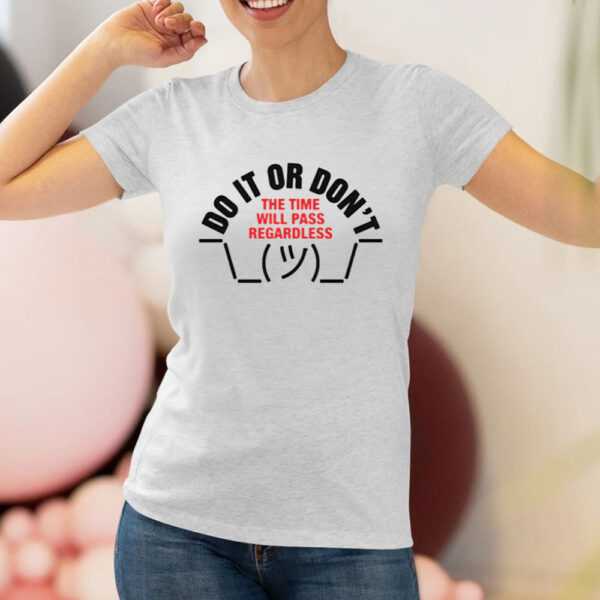 Do It Or Don't The Time Will Pass Regardless T-Shirt2