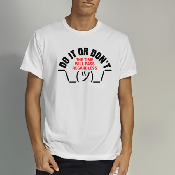 Do It Or Don't The Time Will Pass Regardless T-Shirt3