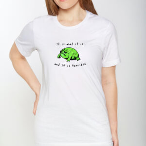 Frog It Is What It Is And It Is Terrible T-Shirt