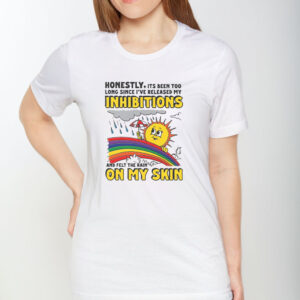 Honestly, Its Been Too Long Since I've Release My Inhibitions And Felt The Rain On My Skin T-Shirt