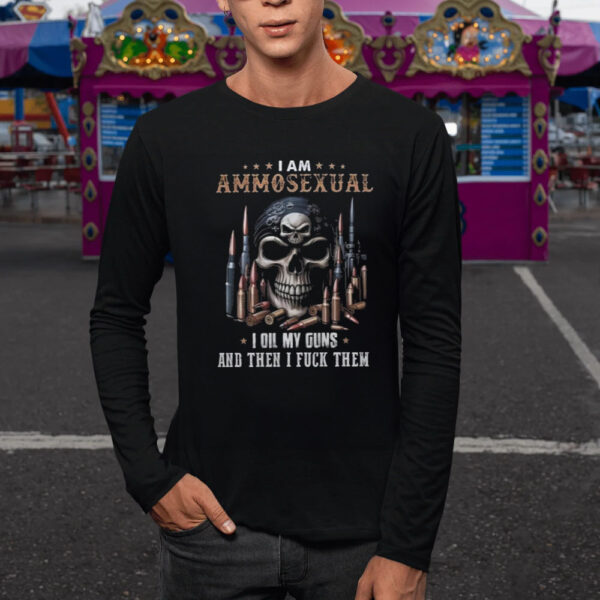 I Am Ammosexual I Oil My Guns And Then IFuckThem T-Shirt5