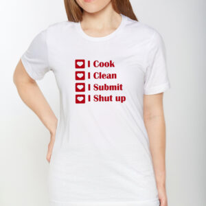 I Cook I Clean I Submit I Shut Up T-Shirt