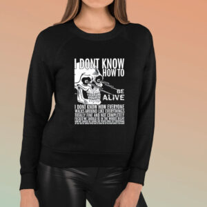 I Dont Know How To Be Alive T-Shirt