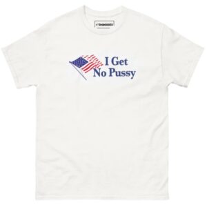 I Get NoPussy T-Shirt