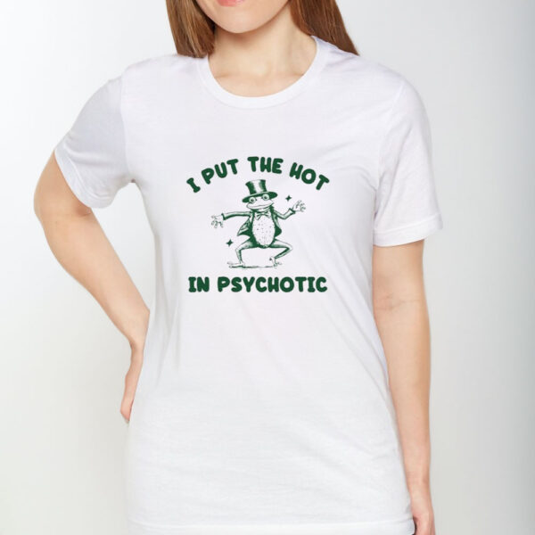 I Put The Hot In Psychotic Frog T-Shirt