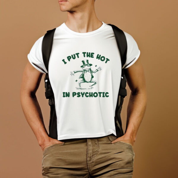 I Put The Hot In Psychotic Frog T-Shirt1