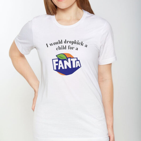 I Would Dropkick A Child For A Fanta T-Shirt