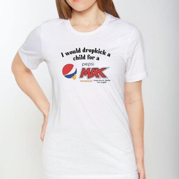 I Would Dropkick A Child For A Pepsi Max Mango T-Shirt