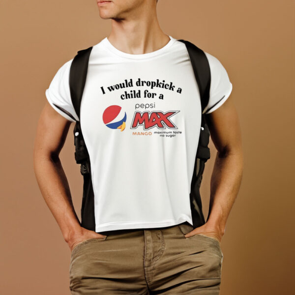 I Would Dropkick A Child For A Pepsi Max Mango T-Shirt1