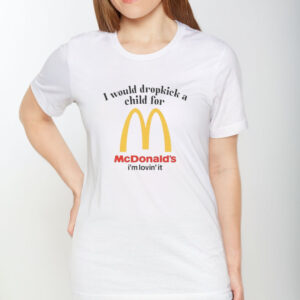 I Would Dropkick A Child For McD's T-Shirt