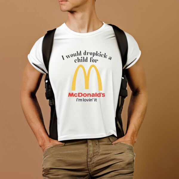 I Would Dropkick A Child For McD's T-Shirt1