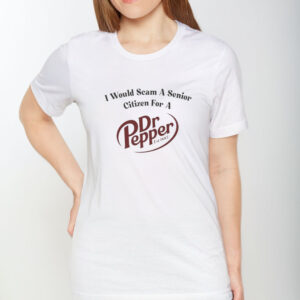 I Would Scam A Senior Citizen For A Dr Pepper T-Shirt