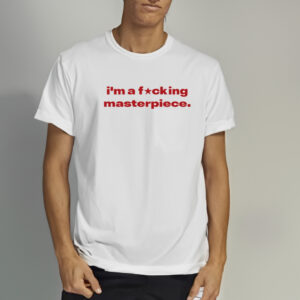 I'm A Fucking Masterpiece Shirts2