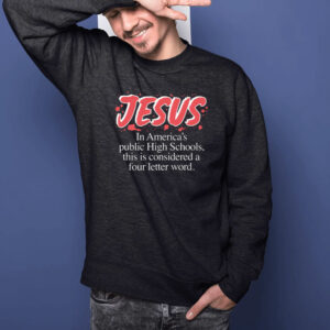 Jesus In America's Public High Schools, This Is Considered A Four Letter Word T-Shirt1