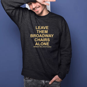 Leave Them Broadway Chairs Alone Morgan Wallen Probably T-Shirt1