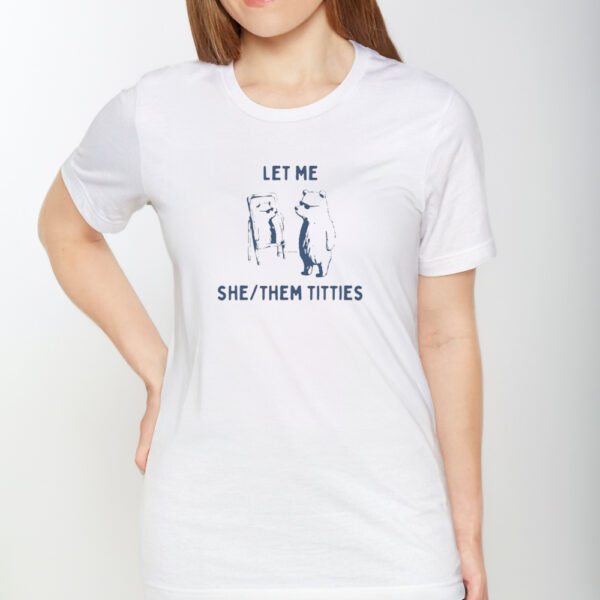 Let Me She Them Titties T-Shirt