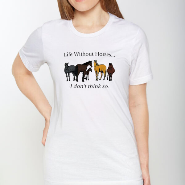 Life Without Horses I Don’t Think So T-Shirt