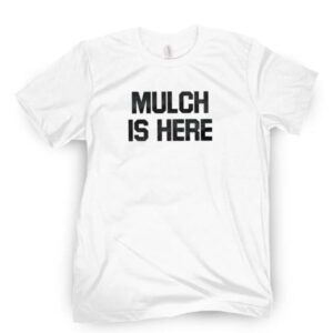 MULCH IS HERE TEE