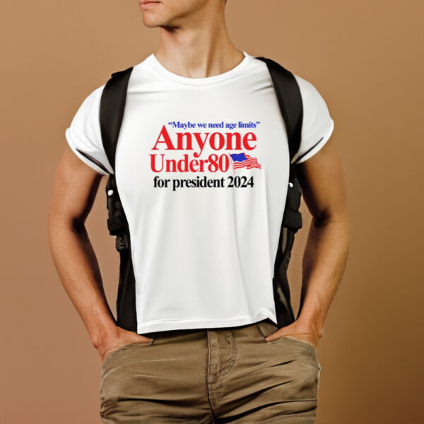 Maybe We Need Age Limits Anyone Under 80 For President 2024 T-Shirt1