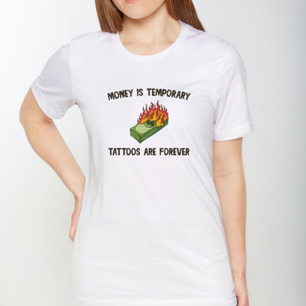 Money Is Temporary Are Forever Tattoos Are Forever T-Shirt