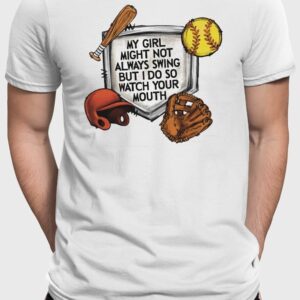 My Girl Might Not Always Swing But I Do So Watch Your Mouth Shirt