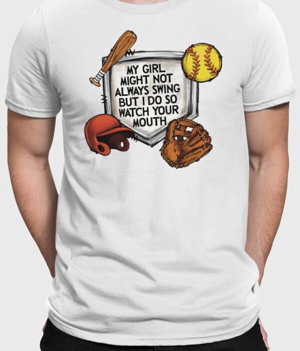 My Girl Might Not Always Swing But I Do So Watch Your Mouth Shirt