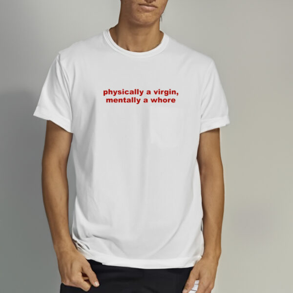 Physically A Virgin Mentally A Whore Shirts2