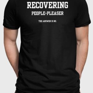 Recovering People Pleaser The Answer Is No Shirt