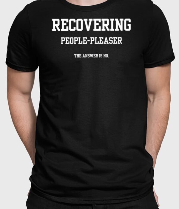 Recovering People Pleaser The Answer Is No Shirt