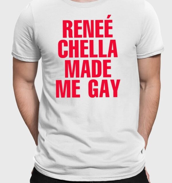 Reneé Chella Made Me Gay T-Shirt