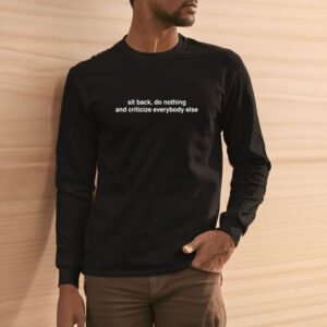 Sit Back Do Nothing And Criticize Everybody Else T-Shirt3